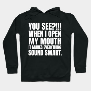 You see? When I open my mouth, it makes everything sound smart. Hoodie